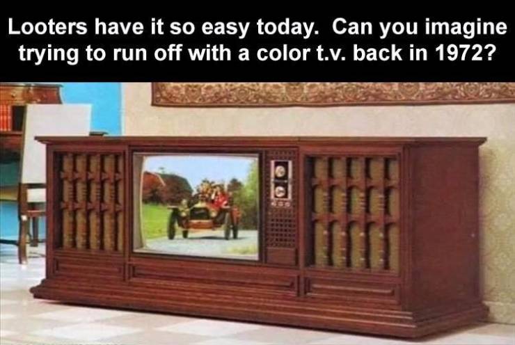 looter tv meme - Looters have it so easy today. Can you imagine trying to run off with a color t.v. back in 1972?