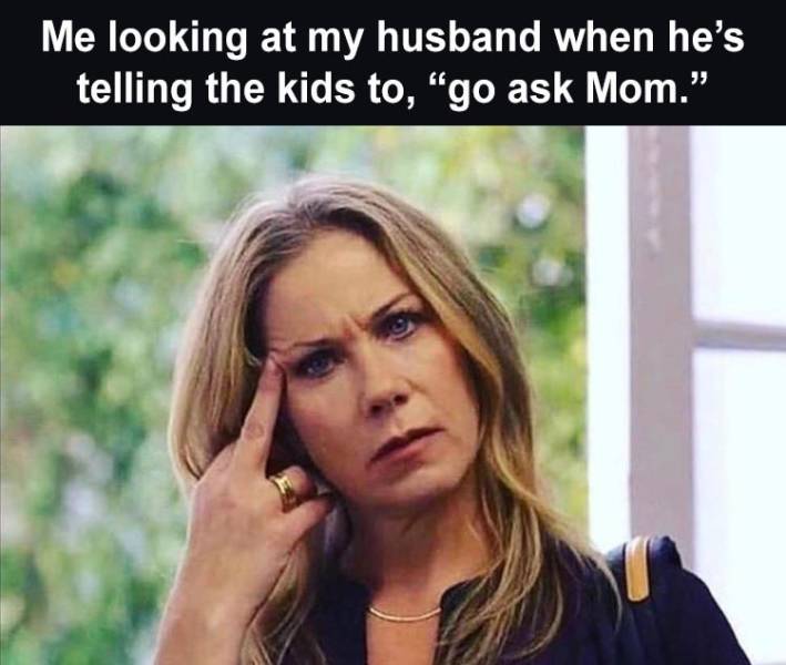 its not lady like to cuss meme - Me looking at my husband when he's telling the kids to, "go ask Mom."