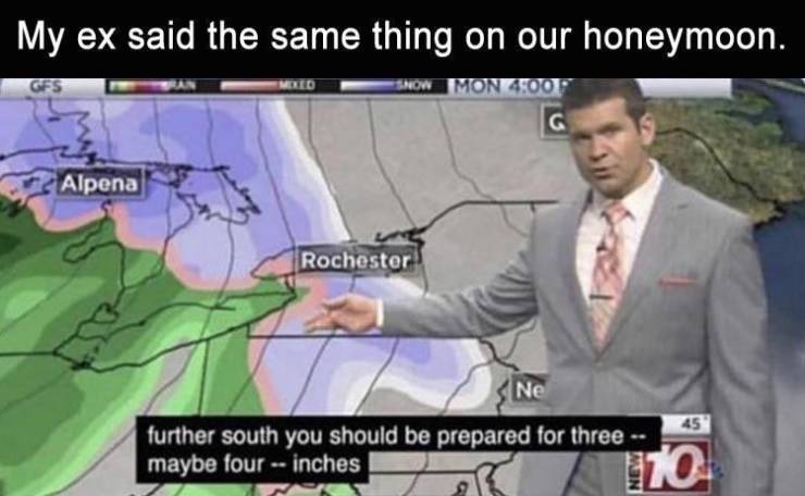 bf gf memes - My ex said the same thing on our honeymoon. Gfs Snow Mon Alpena Rochester 45 Ne further south you should be prepared for three maybe four inches 170