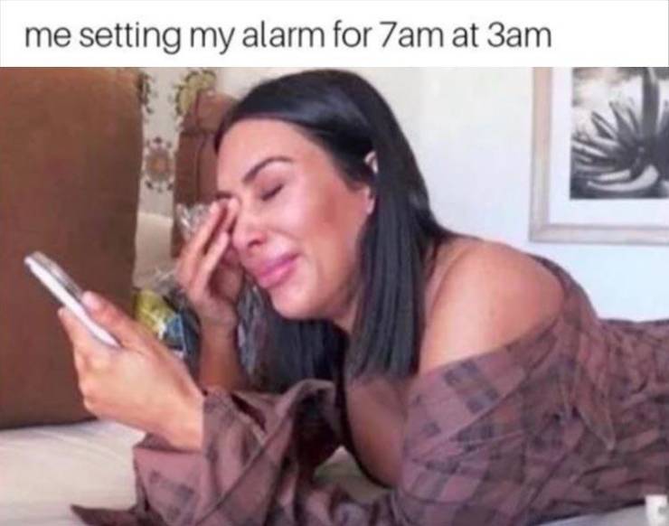 me setting my alarm for 6 am - me setting my alarm for 7am at 3am