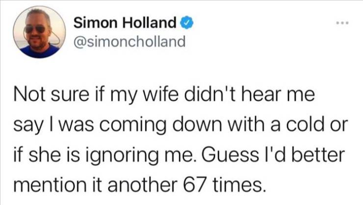 memes pride - Simon Holland Not sure if my wife didn't hear me say I was coming down with a cold or if she is ignoring me. Guess I'd better mention it another 67 times.