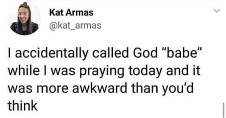 head - Kat Armas I accidentally called God babe" while I was praying today and it was more awkward than you'd think