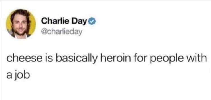 math memes - Charlie Day cheese is basically heroin for people with a job