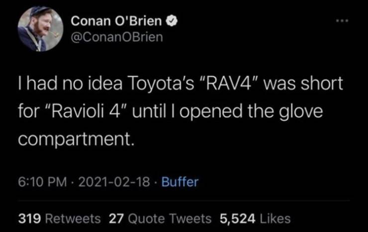 swallowed cum i am not worried - Conan O'Brien I had no idea Toyota's RAV4" was short for "Ravioli 4" until I opened the glove compartment. . Buffer 319 27 Quote Tweets 5,524