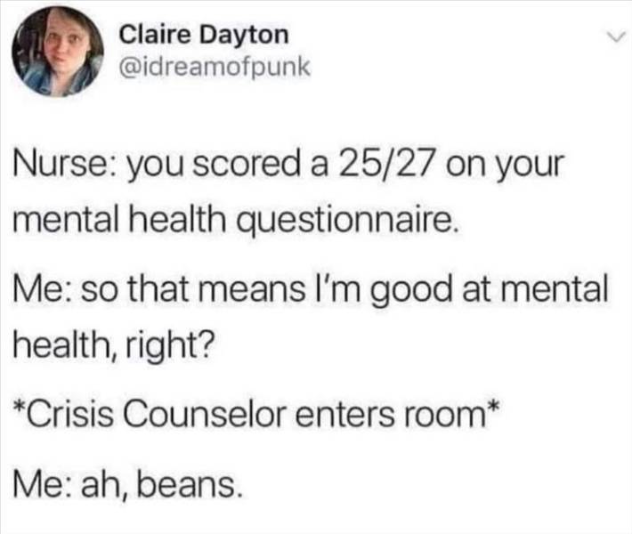 txt incorrect quotes - Claire Dayton Nurse you scored a 2527 on your mental health questionnaire. Me so that means I'm good at mental health, right? Crisis Counselor enters room Me ah, beans.