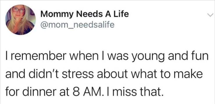 paper - Mommy Needs A Life I remember when I was young and fun and didn't stress about what to make for dinner at 8 Am. I miss that.