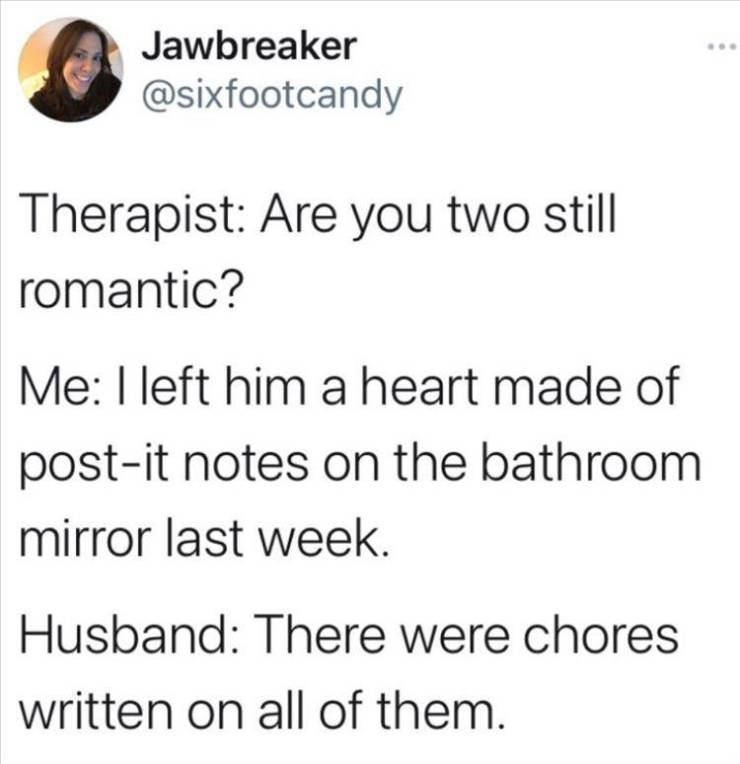 One Direction - Jawbreaker Therapist Are you two still romantic? Me I left him a heart made of postit notes on the bathroom mirror last week. Husband There were chores written on all of them.