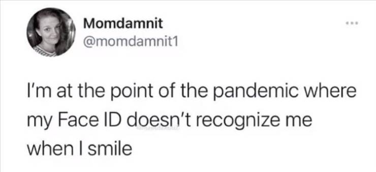 funny exam tweets - Momdamnit I'm at the point of the pandemic where my Face Id doesn't recognize me when I smile