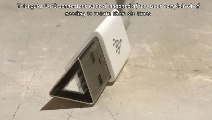 floor - Triangular Usb connectors were abandoned after users complained of needing to rotate them six times 22