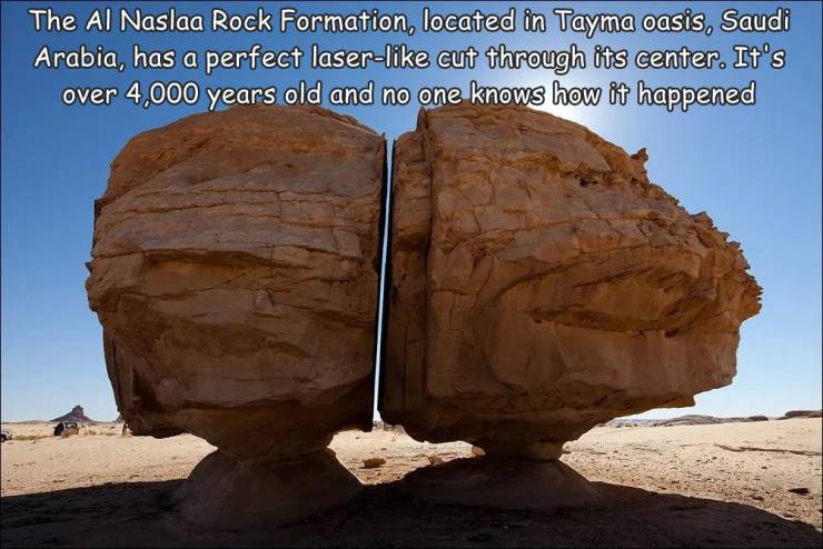 al naslaa rock - The Al Naslaa Rock Formation, located in Tayma oasis, Saudi Arabia, has a perfect laser cut through its center. It's over 4,000 years old and no one knows how it happened