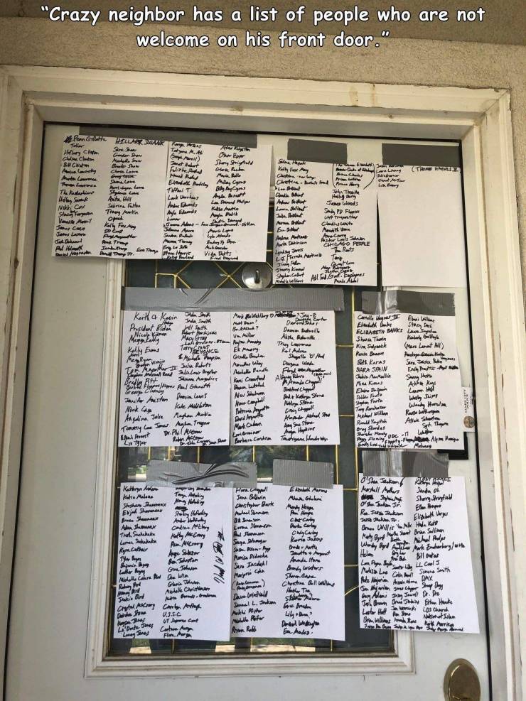 funny pics and memes - window - "Crazy neighbor has a list of people who are not welcome on his front door. O shun kom W Old La Rey L Ll Cool La Colin Shy Day Drie Mills to