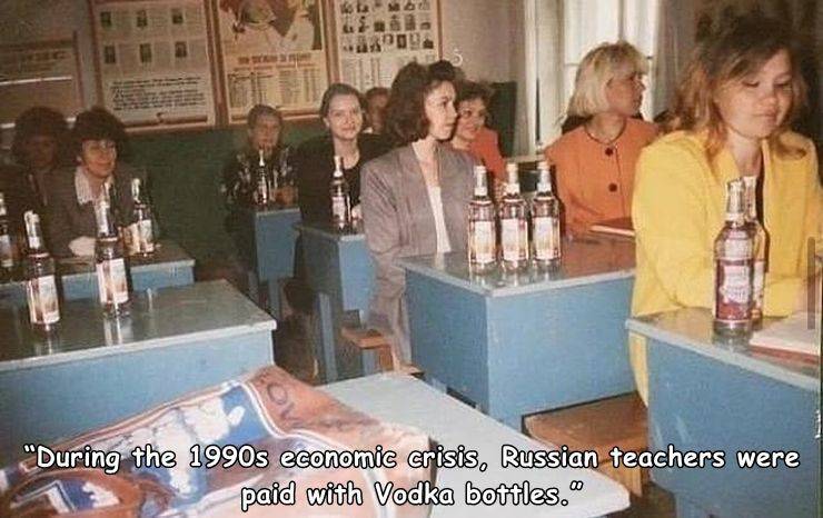 russian teachers paid in vodka - "During the 1990s economic crisis, Russian teachers were paid with Vodka bottles.