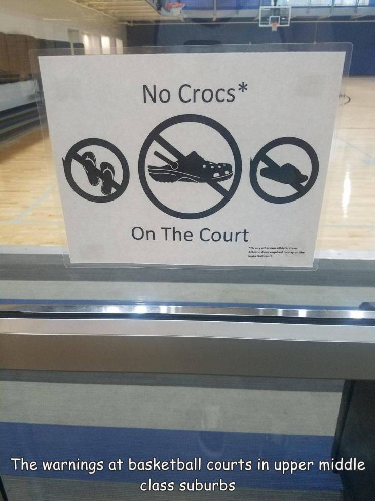 signage - No Crocs On The Court Or where the show Achets required teway on the The warnings at basketball courts in upper middle class suburbs