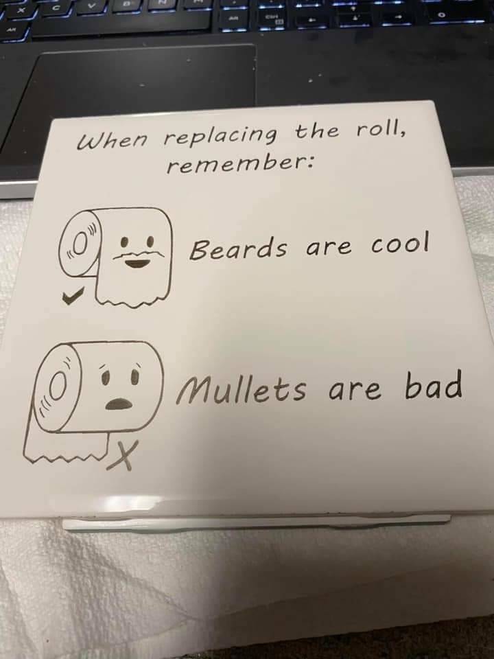 bad - When replacing the roll, remember Beards are are cool Mullets are bad X
