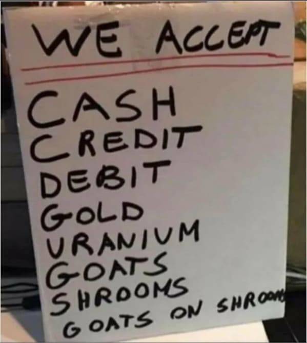 funny photos and memes - signage - We Accet Cash Credit Debit Gold Vranium Goats Shrooms Goats On Shroom