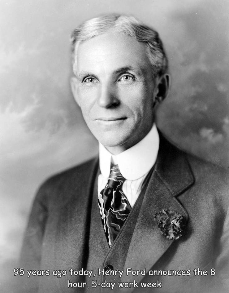 funny randoms - henry ford - 95 years ago today. Henry Ford announces the 8 hour, 5day work week