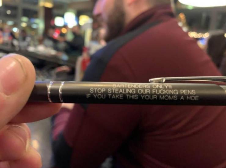 best pen meme - Bartenders Only Stop Stealing Our Fucking Pens F You Take This Your Moms A Hoe