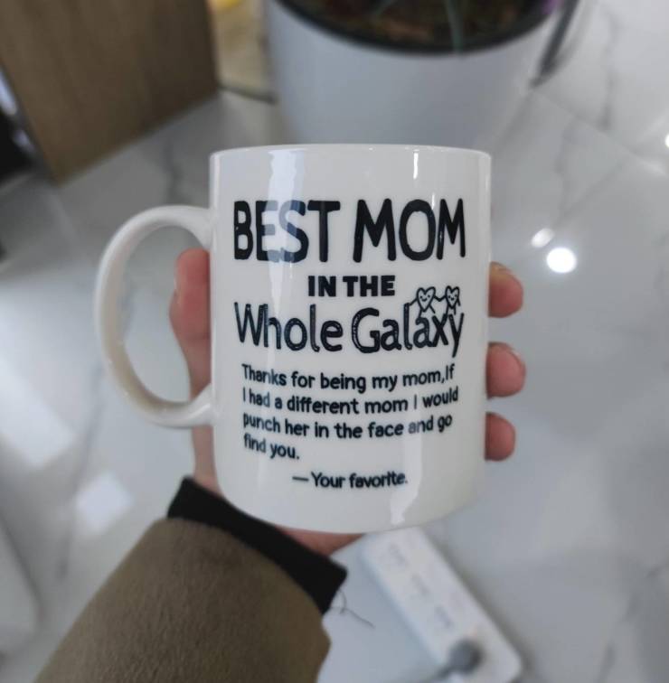 coffee cup - Best Mom Whole Galty In The Thanks for being my mom, If Thad a different mom would punch her in the face and go find you. Your favorite