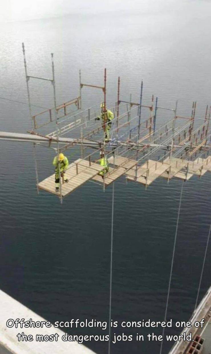 fun randoms - water resources - Offshore scaffolding is considered one of the most dangerous jobs in the world.