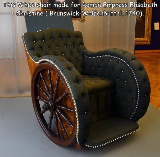 This Wheelchair made for Roman Empress Elisabeth Christine BrunswickWolfenbttel, 1740.