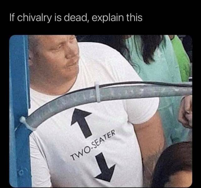 fun randoms - funny photos - chivalry meme - If chivalry is dead, explain this TwoSeater