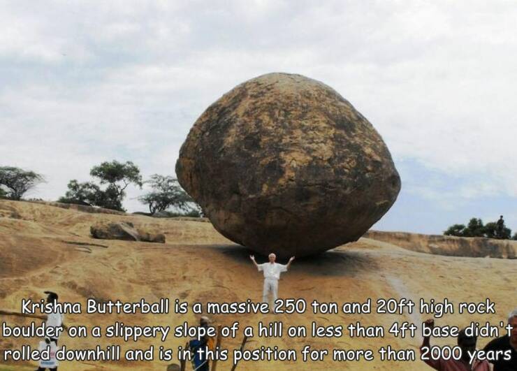 fun randoms - krishna's butter ball - Krishna Butterball is a massive 250 ton and 20ft high rock boulder on a slippery slope of a hill on less than 4ft base didn't rolled downhill and is in this position for more than 2000 years