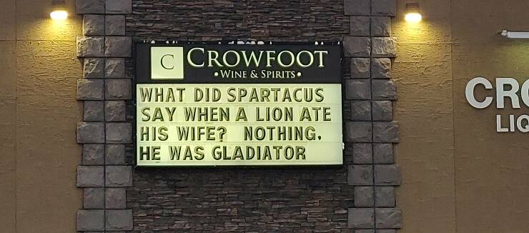 fun randoms - funny photos - street sign - C Crowfoot Wine & Spirits. What Did Spartacus Say When A Lion Ate His Wife? Nothing. He Was Gladiator Crc Liq