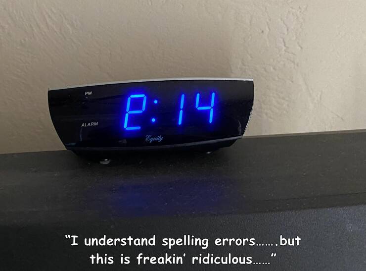 cool random pics - display device - Pm Alarm Equity "I understand spelling errors........ but this is freakin' ridiculous......"