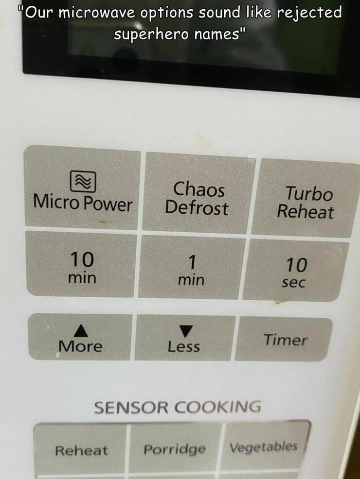 fun randoms - funny photos - label - "Our microwave options sound rejected superhero names" Micro Power Chaos Defrost Turbo Reheat 10 10 min 1 min sec Timer More Less Sensor Cooking Reheat Porridge Vegetables