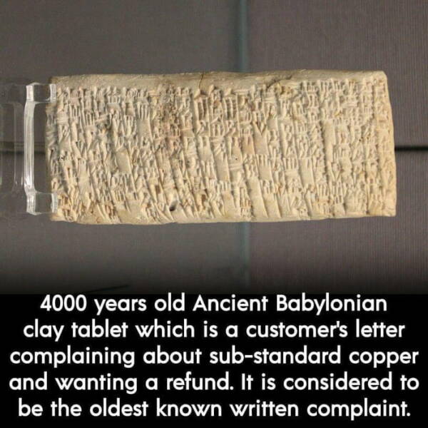 awesome random pics  - quotes - 4000 years old Ancient Babylonian clay tablet which is a customer's letter complaining about substandard copper and wanting a refund. It is considered to be the oldest known written complaint.