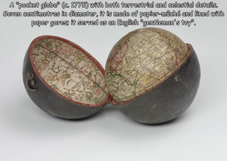 awesome random pics  - A "pocket globe" c. 1775 with both terrestrial and celestial details. Seven centimetres in diameter, it is made of papiermch and lined with paper gores; it served as an English "gentleman's toy". 8 Mo Sementes Cate The East En cas T