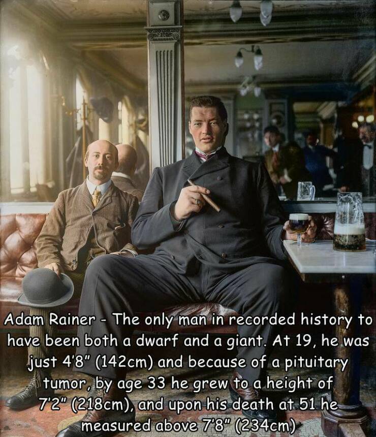 cool random photos - baptiste hugo - Adam Rainer The only man in recorded history to have been both a dwarf and a giant. At 19, he was just 4'8" 142cm and because of a pituitary tumor, by age 33 he grew to a height of 7'2" 218cm, and upon his death at 51 