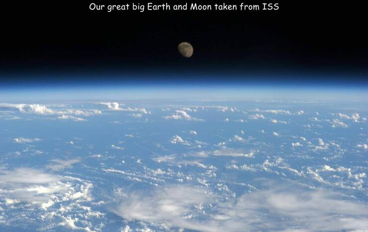 cool pics and random photos - atmosphere - Our great big Earth and Moon taken from Iss