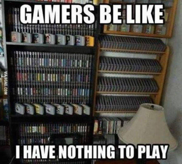 gamers be like i have nothing to play - Gamers Be Eestiesette 1031 Viaggas.Com I Have Nothing To Play