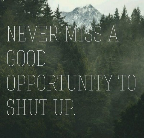 nature - Never Miss A Good Opportunity To Shut Up.