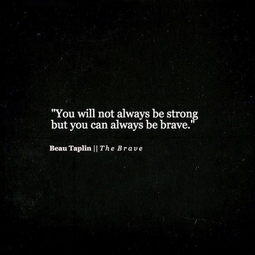 atmosphere - "You will not always be strong but you can always be brave. Beau Taplin || The Brave