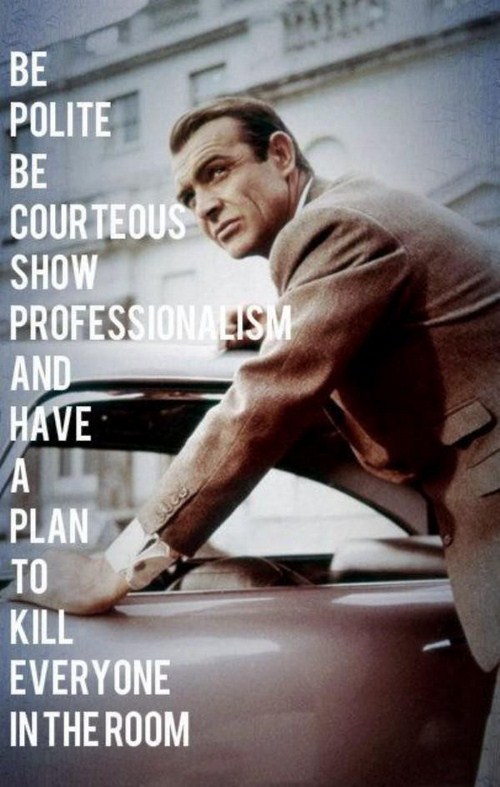 james bond quotes - Be Polite Be Courteous Show Professionals And Have Al Plan To Kill Everyone In The Room
