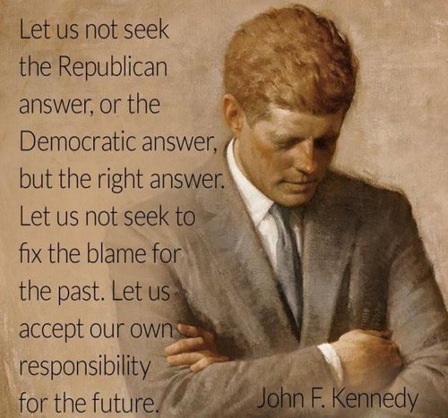 john f kennedy portrait - Let us not seek the Republican answer, or the Democratic answer, but the right answer Let us not seek to fix the blame for the past. Let us accept our owns responsibility for the future. John F. Kennedy