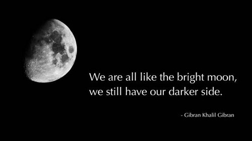 moon - We are all the bright moon, we still have our darker side. Gibran Khalil Gibran