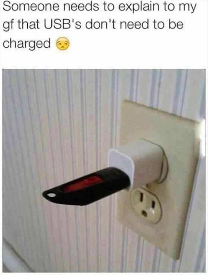 funny usb memes - Someone needs to explain to my gf that Usb's don't need to be charged
