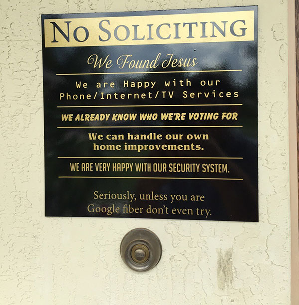 commemorative plaque - No Soliciting We Found Jesus We are Happy with our Phone Internet Tv Services We Already Know Who Were Voting For We can handle our own home improvements. We Are Very Happy With Our Security System. Seriously, unless you are Google 