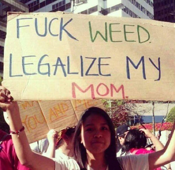 fuck weed legalize my mom - Fuck Weed. Legalize My .