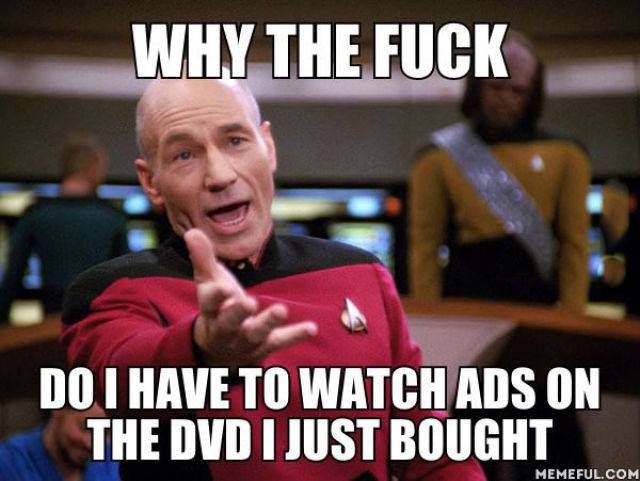 funny comments - Why The Fuck Do I Have To Watch Ads On The Dvd I Just Bought Memeful.Com