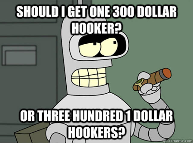 futurama bender quotes - Should I Get One 300 Dollar Hooker? Or Three Hundred 1 Dollar Hookers? To quickmeme.com