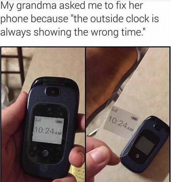 people who didn t think things through - My grandma asked me to fix her phone because "the outside clock is always showing the wrong time." Am Am