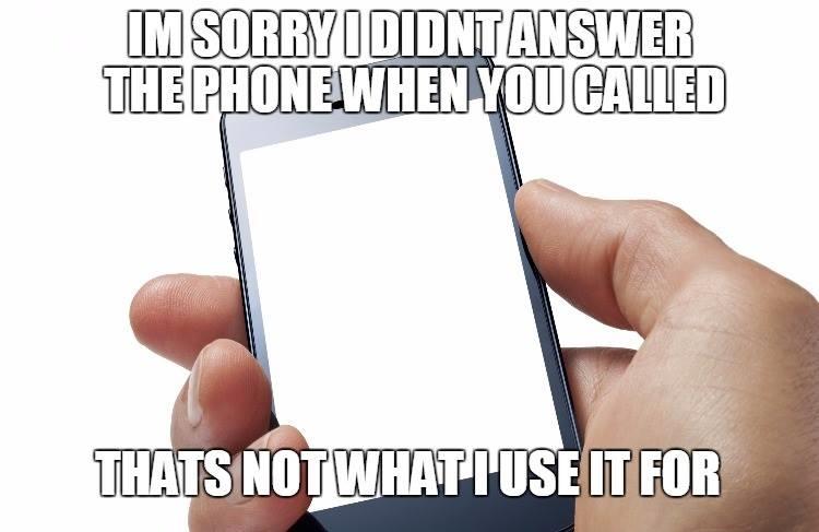 communication - Im Sorry I Didntanswer The Phone When You Called Thats Notwhatiuse It For