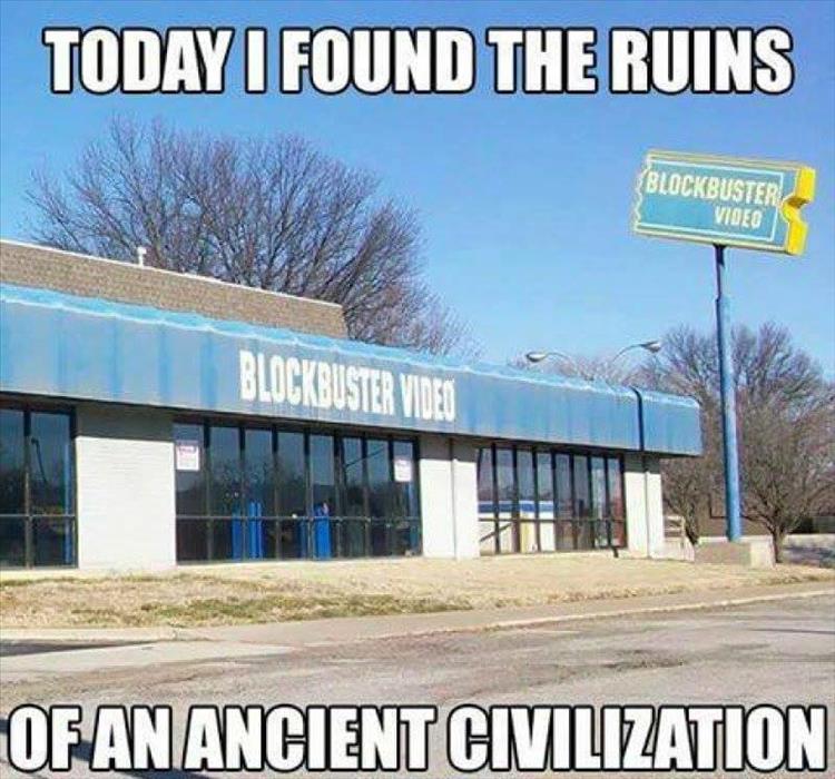 blockbuster meme - Today I Found The Ruins Blockbuster Video Blockbuster Video Of An Ancient Civilization