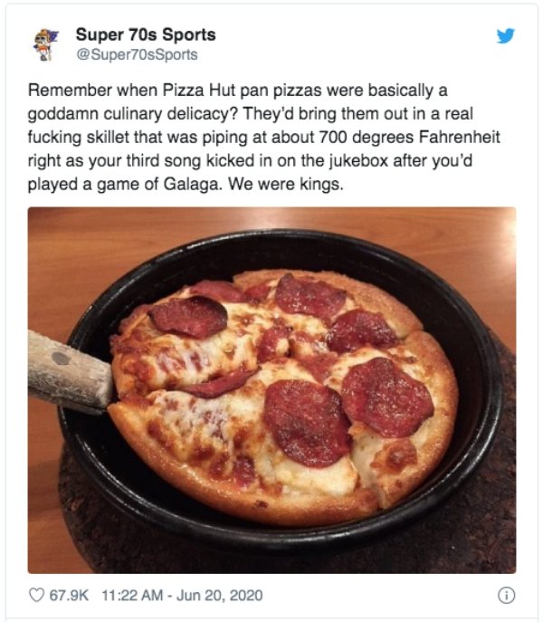 pizza hut 90s - Super 70s Sports Remember when Pizza Hut pan pizzas were basically a goddamn culinary delicacy? They'd bring them out in a real fucking skillet that was piping at about 700 degrees Fahrenheit right as your third song kicked in on the jukeb