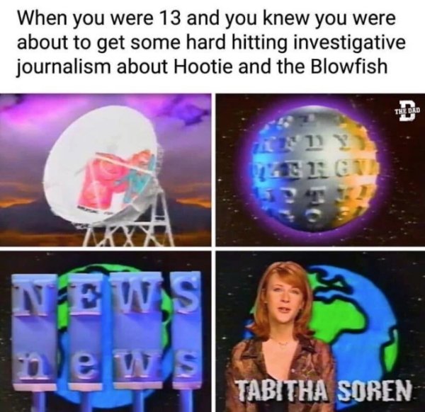 fun - When you were 13 and you knew you were about to get some hard hitting investigative journalism about Hootie and the Blowfish The Dad Tx News ews Tabitha Soren