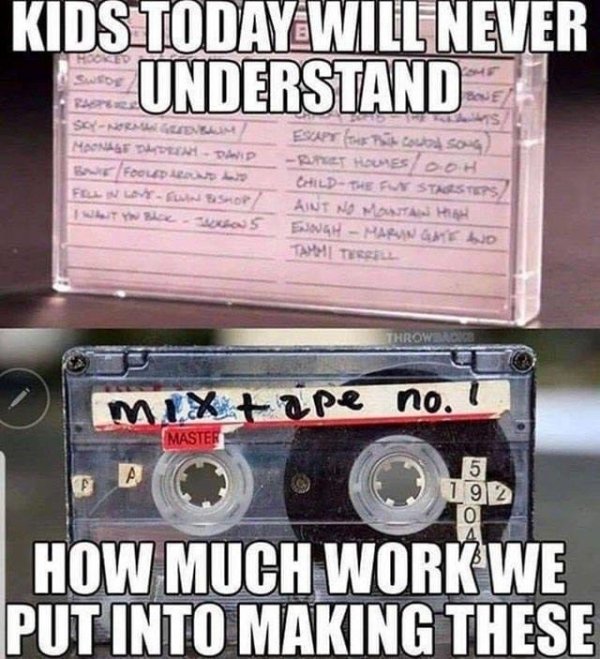 80s mix tape memes - Kids Today Will Never Understand Swos Manaf Die Dad Befooled Feng Shop Be Is Escape Cod 50 Pet Hoesdoh ChildThef States Ant No Montan High FlaH Hai B O Ty Terse Throwbadge Mix tape no. Master 5 192 0 How Much Work We Put Into Making T